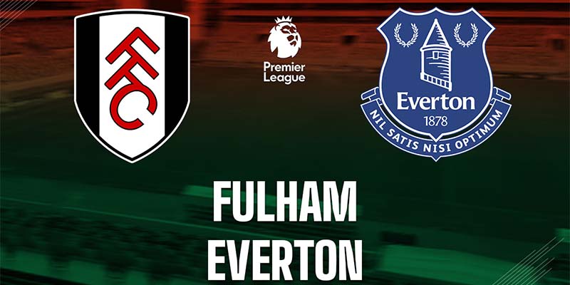 Tổng hợp những cuộc chạm trán trước đây giữa Fulham vs Everton
